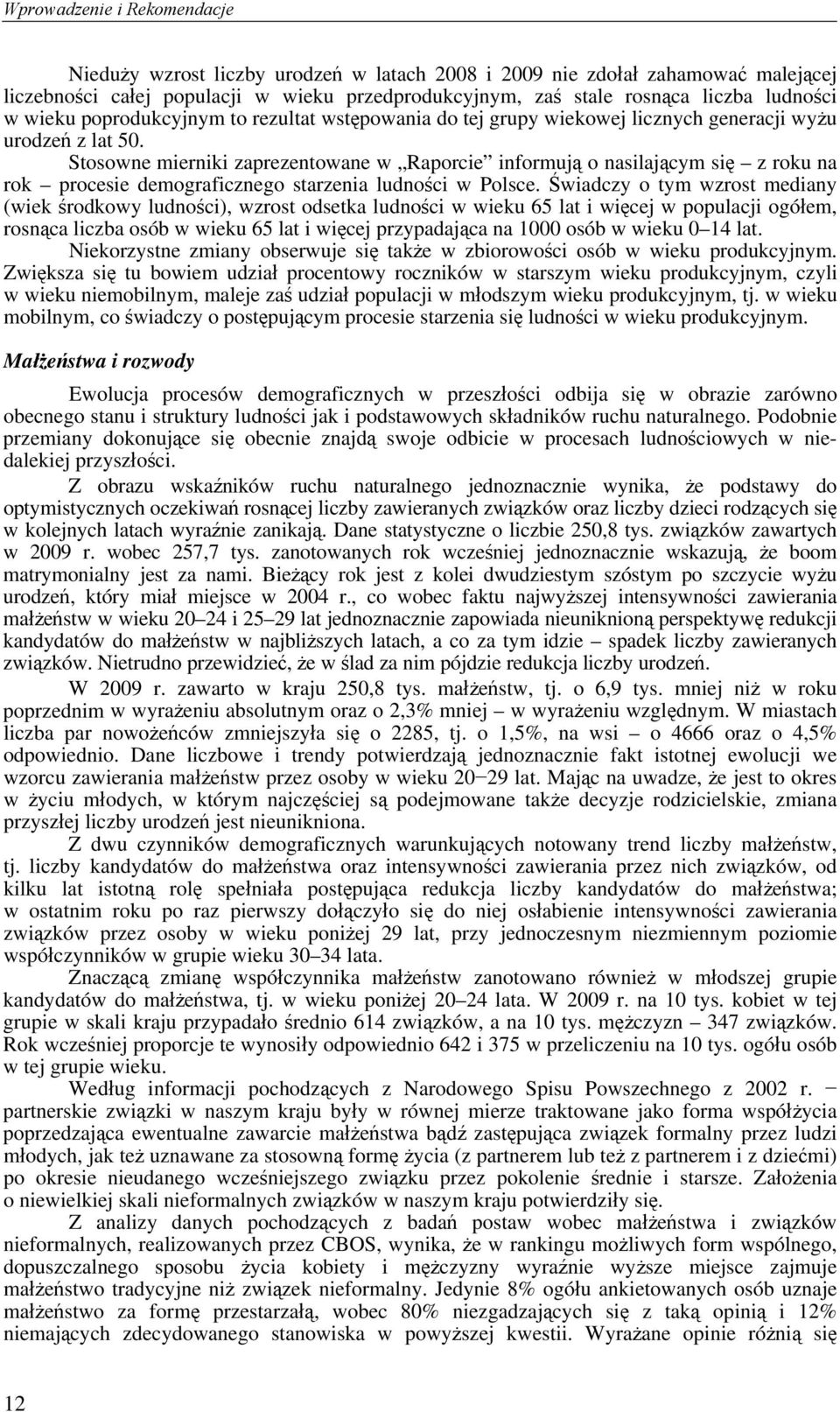 Stosowne mierniki zaprezentowane w Raporcie informują o nasilającym się z roku na rok procesie demograficznego starzenia ludności w Polsce.