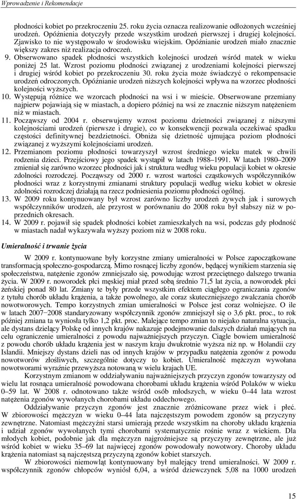 Opóźnianie urodzeń miało znacznie większy zakres niż realizacja odroczeń. 9. Obserwowano spadek płodności wszystkich kolejności urodzeń wśród matek w wieku poniżej 25 lat.