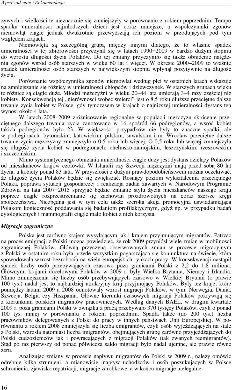 Niemowlęta są szczególną grupą między innymi dlatego, że to właśnie spadek umieralności w tej zbiorowości przyczynił się w latach 1990 2009 w bardzo dużym stopniu do wzrostu długości życia Polaków.