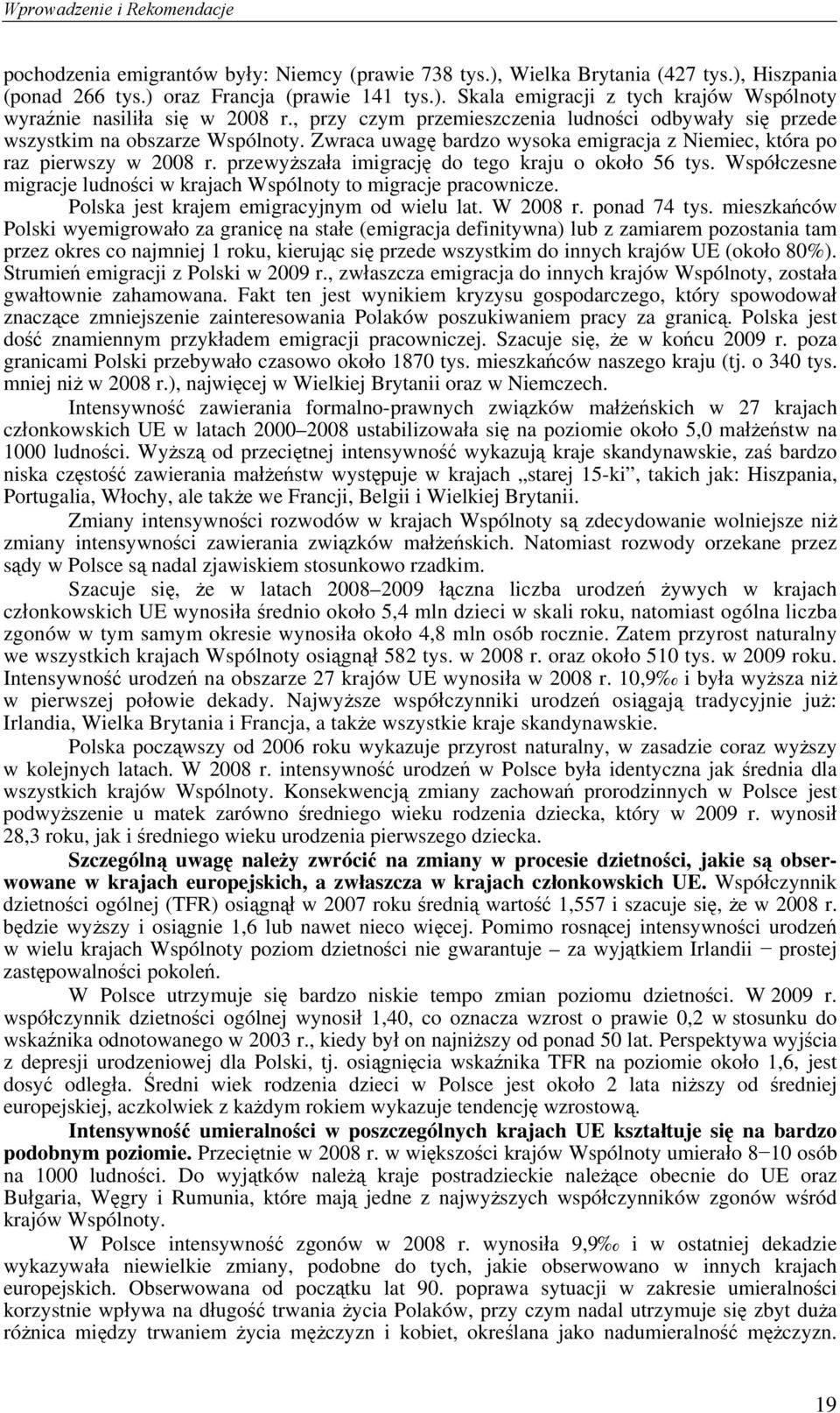 przewyższała imigrację do tego kraju o około 56 tys. Współczesne migracje ludności w krajach Wspólnoty to migracje pracownicze. Polska jest krajem emigracyjnym od wielu lat. W 2008 r. ponad 74 tys.