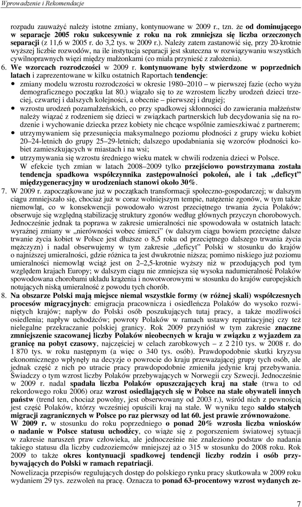 Należy zatem zastanowić się, przy 20-krotnie wyższej liczbie rozwodów, na ile instytucja separacji jest skuteczna w rozwiązywaniu wszystkich cywilnoprawnych więzi między małżonkami (co miała