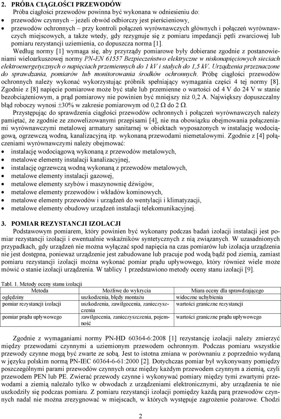 Według normy [1] wymaga się, aby przyrządy pomiarowe były dobierane zgodnie z postanowieniami wieloarkuszowej normy P-E 61557 Bezpieczeństwo elektryczne w niskonapięciowych sieciach