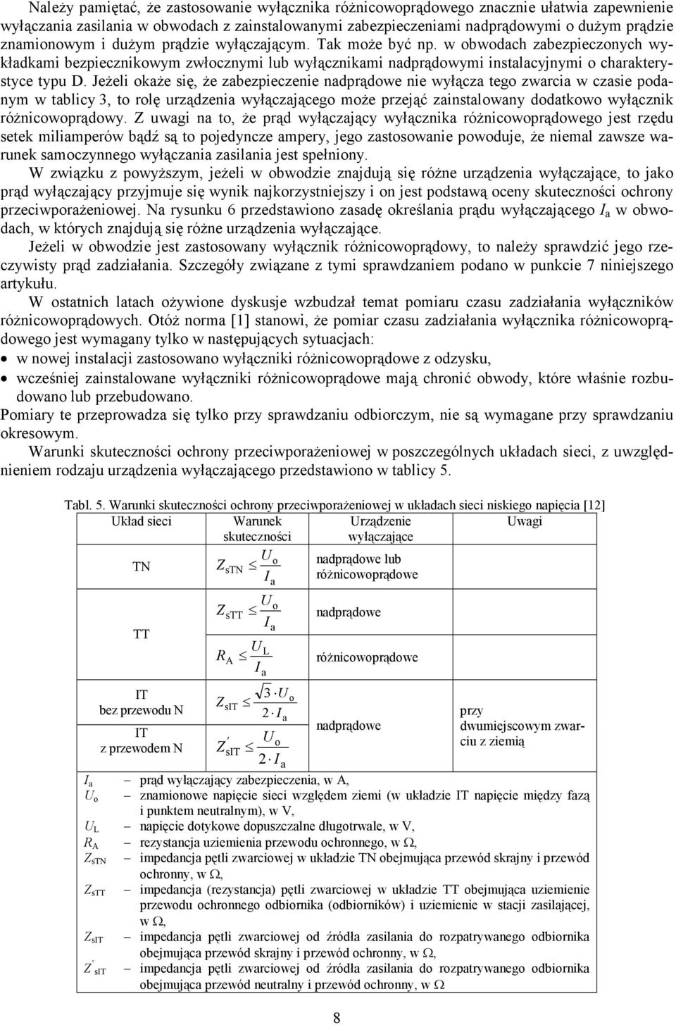 Jeżeli okaże się, że zabezpieczenie nadprądowe nie wyłącza tego zwarcia w czasie podanym w tablicy 3, to rolę urządzenia wyłączającego może przejąć zainstalowany dodatkowo wyłącznik różnicowoprądowy.