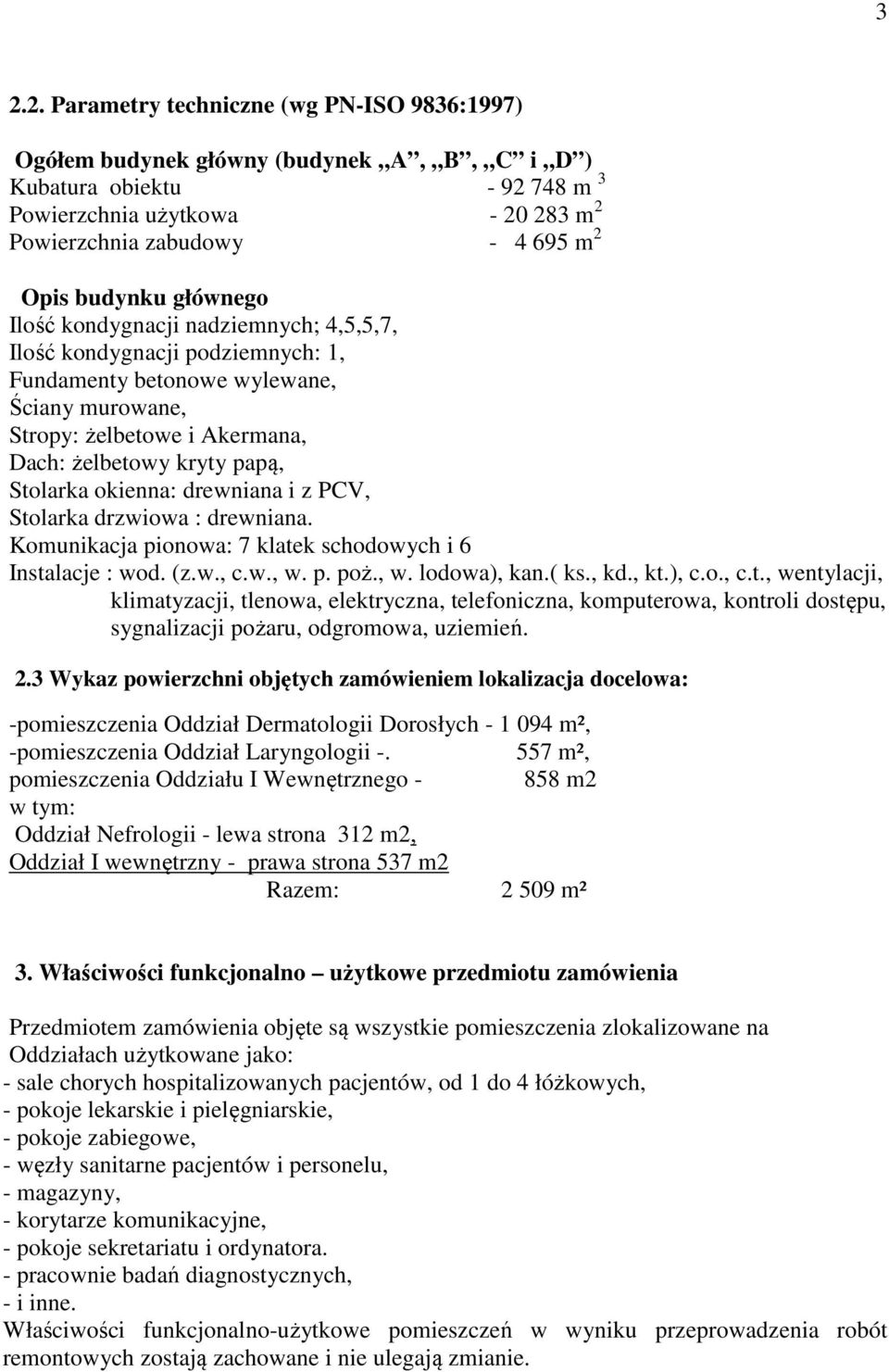 Stolarka okienna: drewniana i z PCV, Stolarka drzwiowa : drewniana. Komunikacja pionowa: 7 klatek schodowych i 6 Instalacje : wod. (z.w., c.w., w. p. poż., w. lodowa), kan.( ks., kd., kt.), c.o., c.t., wentylacji, klimatyzacji, tlenowa, elektryczna, telefoniczna, komputerowa, kontroli dostępu, sygnalizacji pożaru, odgromowa, uziemień.