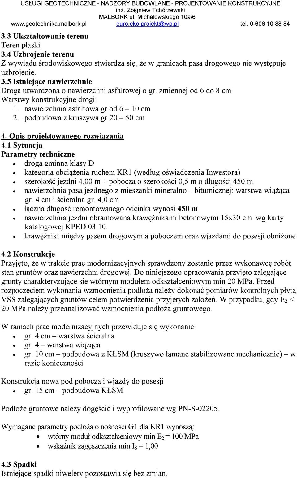 1 Sytuacja Parametry techniczne droga gminna klasy D kategoria obciążenia ruchem KR1 (według oświadczenia Inwestora) szerokość jezdni 4,00 m + pobocza o szerokości 0,5 m o długości 450 m nawierzchnia