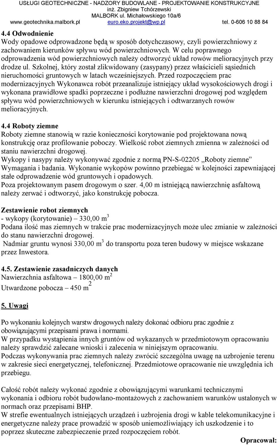 Szkolnej, który został zlikwidowany (zasypany) przez właścicieli sąsiednich nieruchomości gruntowych w latach wcześniejszych.