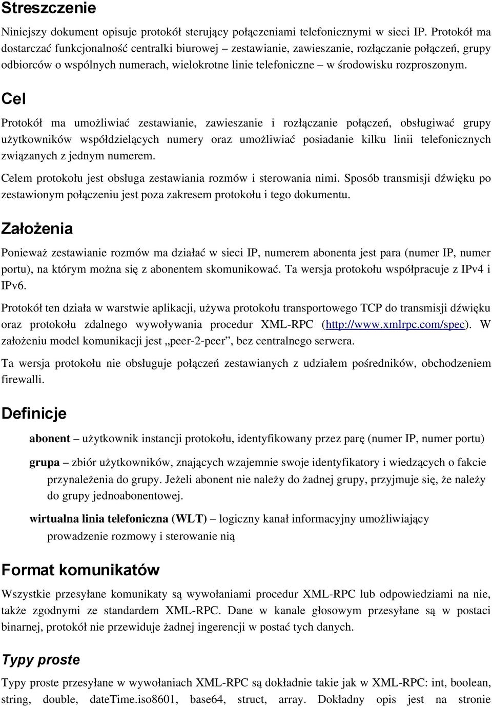 Cel Protokół ma umożliwiać zestawianie, zawieszanie i rozłączanie połączeń, obsługiwać grupy użytkowników współdzielących numery oraz umożliwiać posiadanie kilku linii telefonicznych związanych z