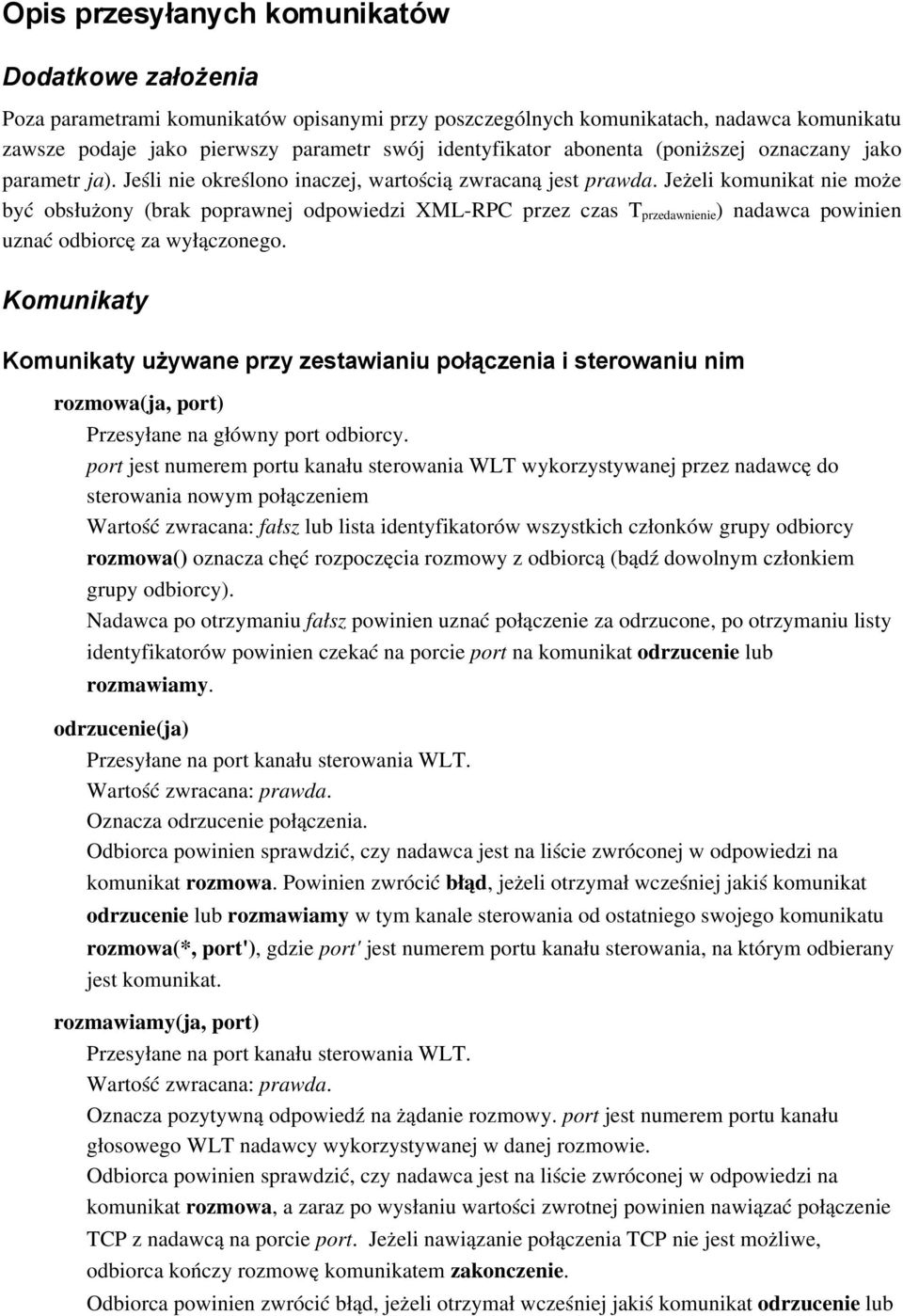 Jeżeli komunikat nie może być obsłużony (brak poprawnej odpowiedzi XML RPC przez czas T przedawnienie ) nadawca powinien uznać odbiorcę za wyłączonego.