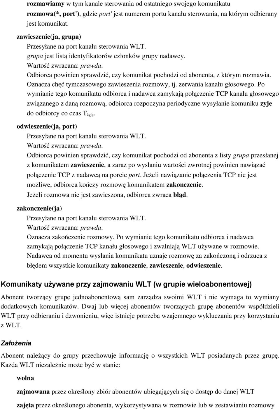 Odbiorca powinien sprawdzić, czy komunikat pochodzi od abonenta, z którym rozmawia. Oznacza chęć tymczasowego zawieszenia rozmowy, tj. zerwania kanału głosowego.