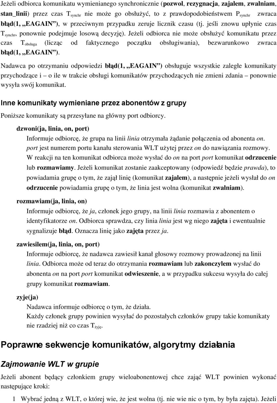 Jeżeli odbiorca nie może obsłużyć komunikatu przez czas T obsługa (licząc od faktycznego początku obsługiwania), bezwarunkowo zwraca błąd(1, EAGAIN ).