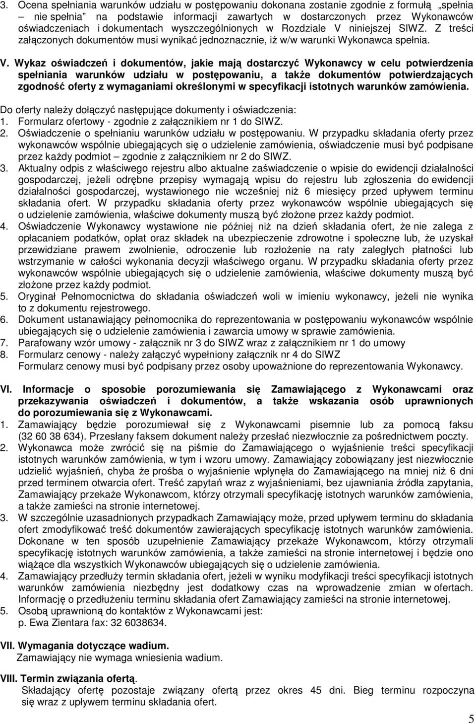 niniejszej SIWZ. Z treści załączonych dokumentów musi wynikać jednoznacznie, iŝ w/w warunki Wykonawca spełnia. V.