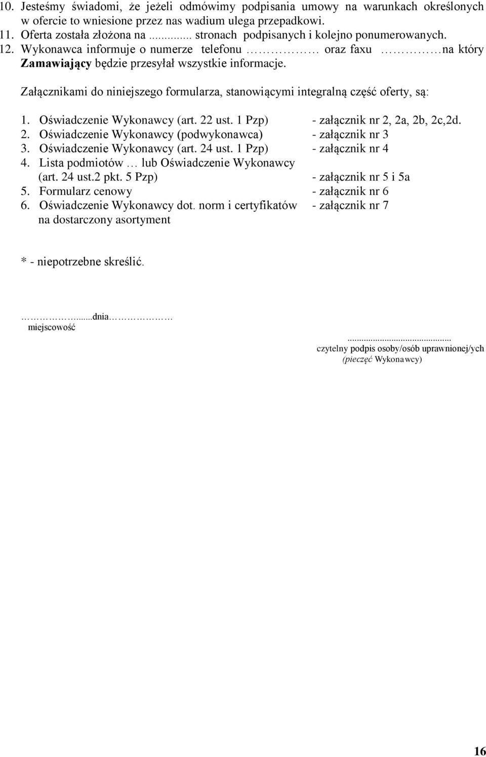 Załącznikami do niniejszego formularza, stanowiącymi integralną część oferty, są: 1. Oświadczenie Wykonawcy (art. 22 ust. 1 Pzp) - załącznik nr 2, 2a, 2b, 2c,2d. 2. Oświadczenie Wykonawcy (podwykonawca) - załącznik nr 3 3.