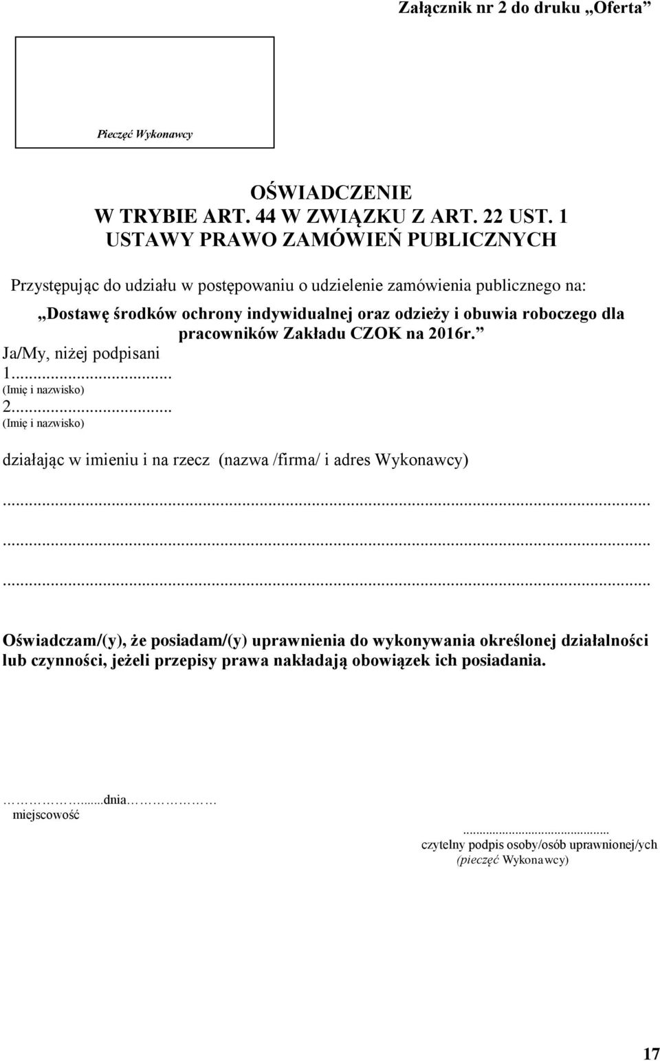 obuwia roboczego dla pracowników Zakładu CZOK na 2016r. Ja/My, niżej podpisani 1... (Imię i nazwisko) 2... (Imię i nazwisko) działając w imieniu i na rzecz (nazwa /firma/ i adres Wykonawcy).