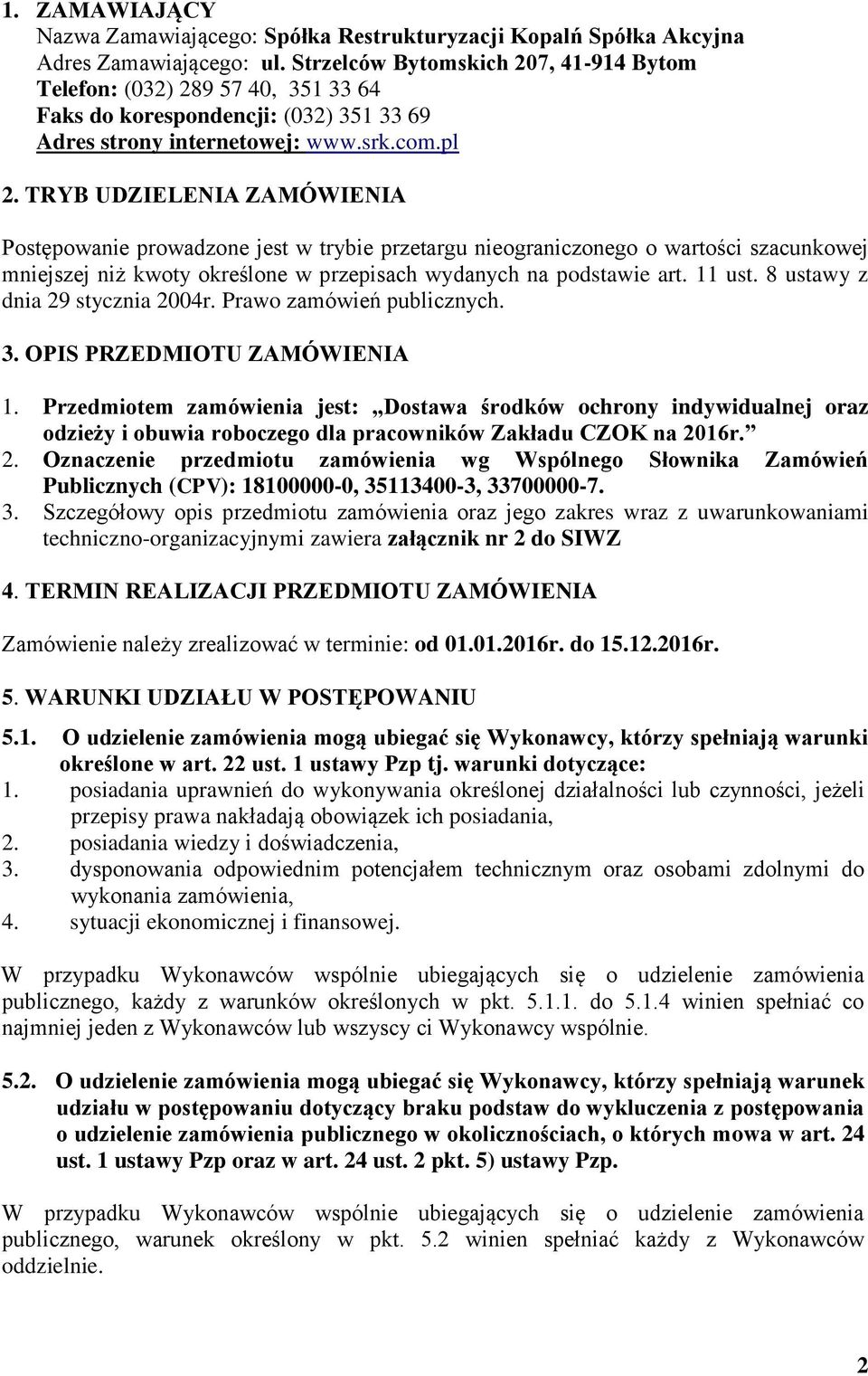 TRYB UDZIELENIA ZAMÓWIENIA Postępowanie prowadzone jest w trybie przetargu nieograniczonego o wartości szacunkowej mniejszej niż kwoty określone w przepisach wydanych na podstawie art. 11 ust.
