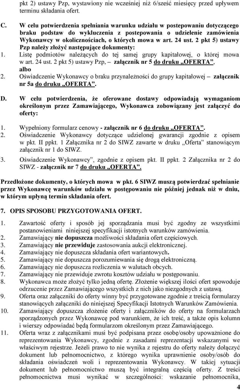 24 ust. 2 pkt 5) ustawy Pzp należy złożyć następujące dokumenty: 1. Listę podmiotów należących do tej samej grupy kapitałowej, o której mowa w art. 24 ust.