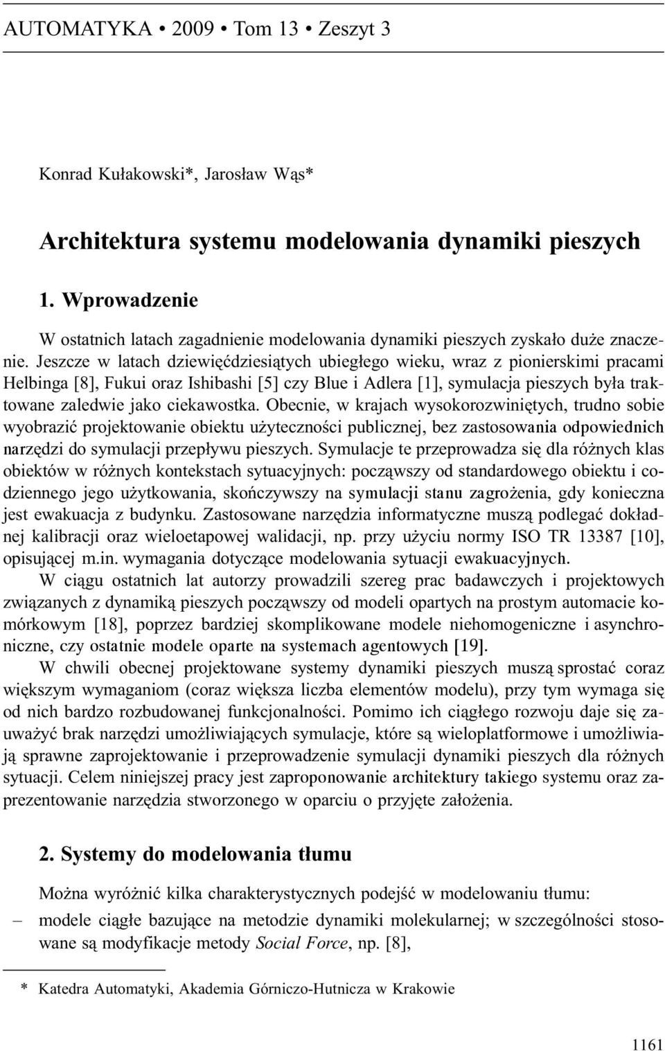Jeszcze w latach dziewiêædziesi¹tych ubieg³ego wieku, wraz z pionierskimi pracami Helbinga [8], Fukui oraz Ishibashi [5] czy Blue i Adlera [1], symulacja pieszych by³a traktowane zaledwie jako