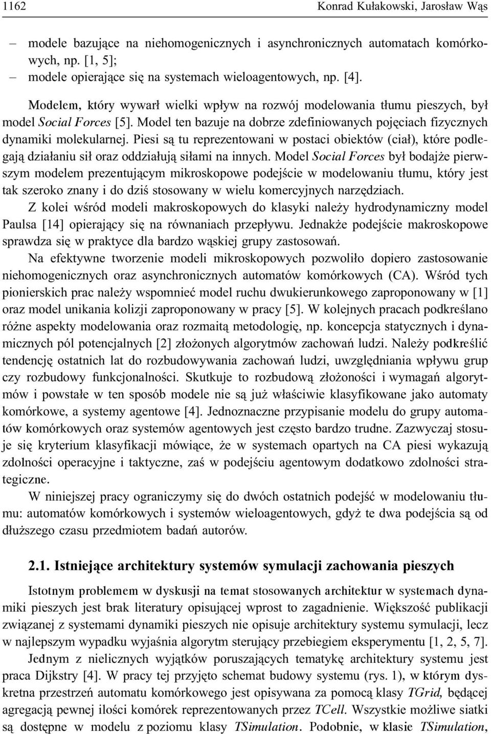 Piesi s¹ tu reprezentowani w postaci obiektów (cia³), które podlegaj¹ dzia³aniu si³ oraz oddzia³uj¹ si³ami na innych.