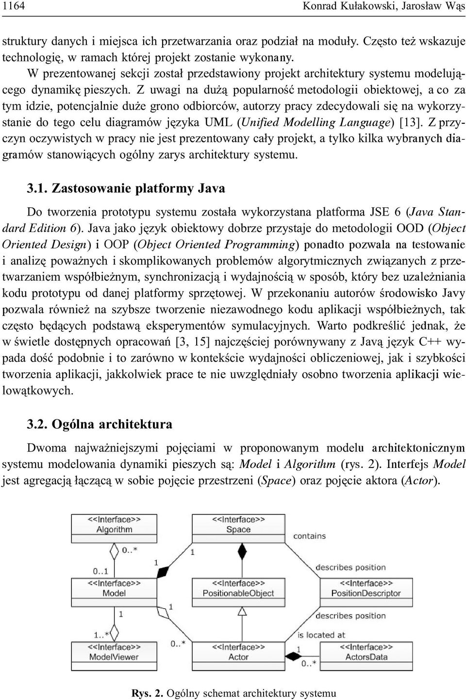 Z uwagi na du ¹ popularnoœæ metodologii obiektowej, a co za tym idzie, potencjalnie du e grono odbiorców, autorzy pracy zdecydowali siê na wykorzystanie do tego celu diagramów jêzyka UML (Unified
