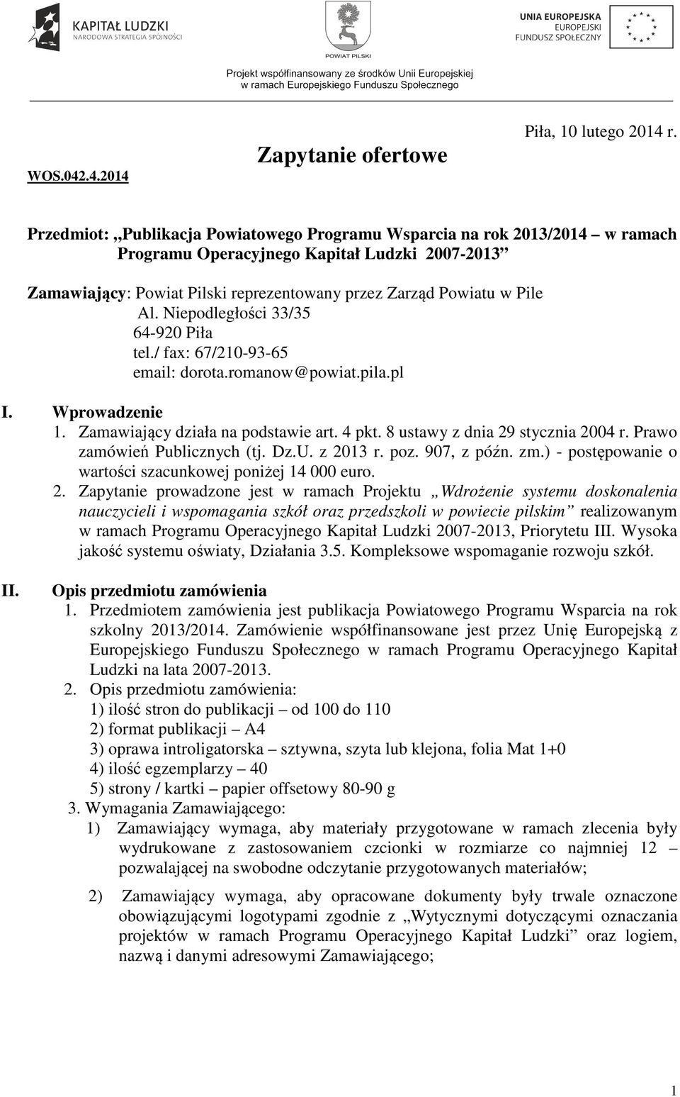 Niepodległości 33/35 64-920 Piła tel./ fax: 67/210-93-65 email: dorota.romanow@powiat.pila.pl I. Wprowadzenie 1. Zamawiający działa na podstawie art. 4 pkt. 8 ustawy z dnia 29 stycznia 2004 r.