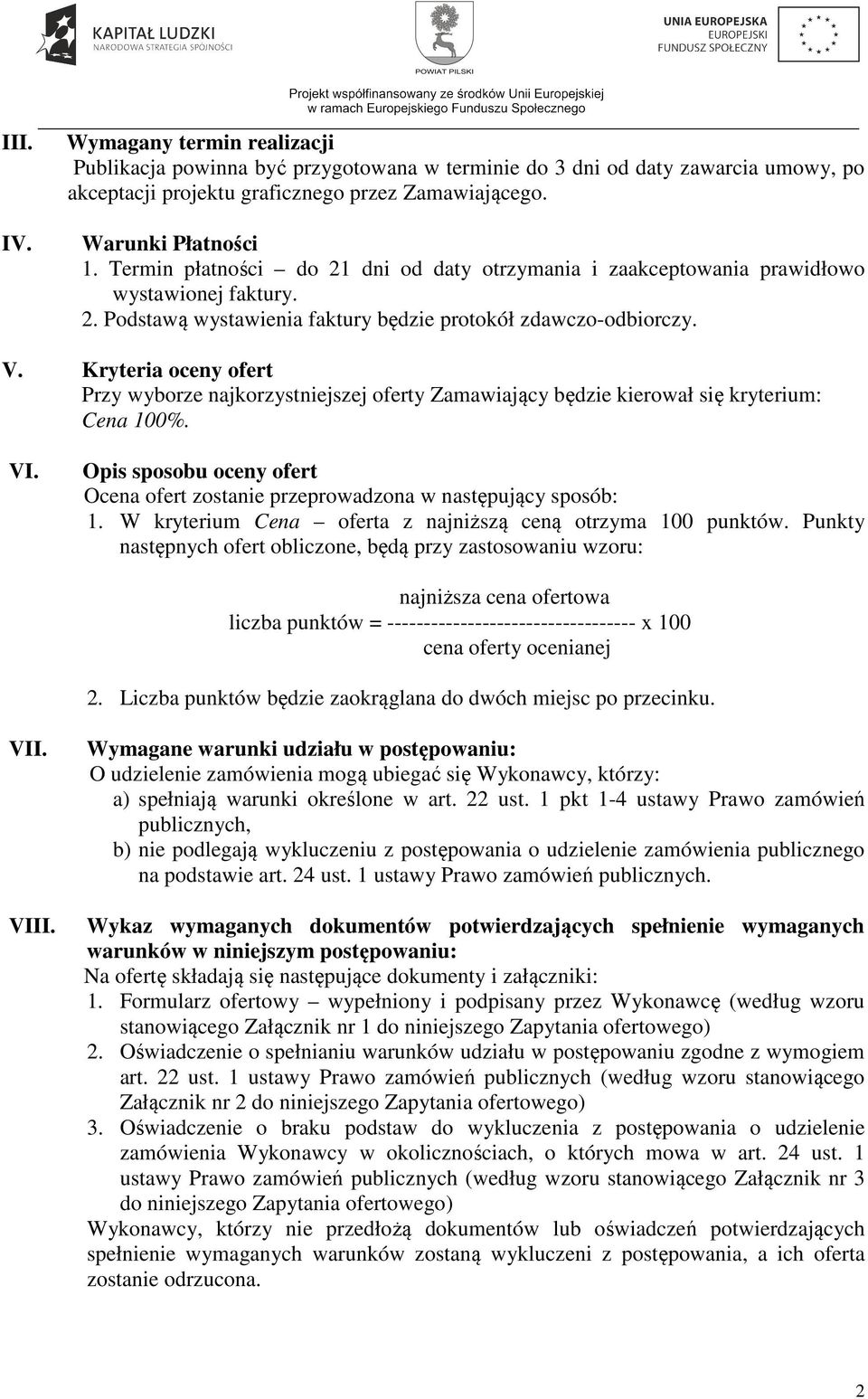 Kryteria oceny ofert Przy wyborze najkorzystniejszej oferty Zamawiający będzie kierował się kryterium: Cena 100%. VI.