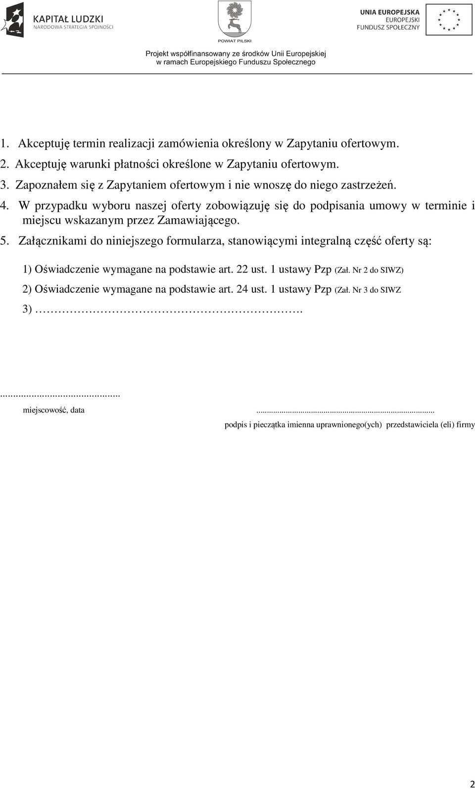 W przypadku wyboru naszej oferty zobowiązuję się do podpisania umowy w terminie i miejscu wskazanym przez Zamawiającego. 5.