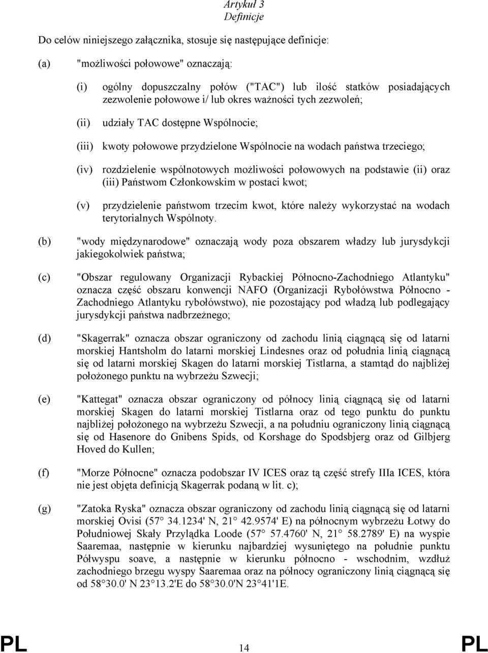 wspólnotowych możliwości połowowych na podstawie (ii) oraz (iii) Państwom Członkowskim w postaci kwot; przydzielenie państwom trzecim kwot, które należy wykorzystać na wodach terytorialnych Wspólnoty.