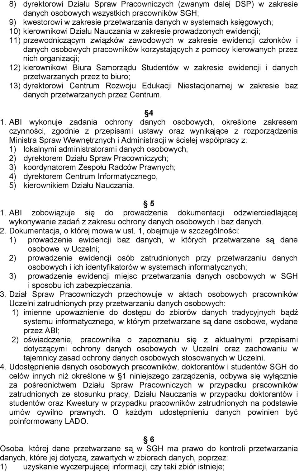 kierowanych przez nich organizacji; 12) kierownikowi Biura Samorządu Studentów w zakresie ewidencji i danych przetwarzanych przez to biuro; 13) dyrektorowi Centrum Rozwoju Edukacji Niestacjonarnej w