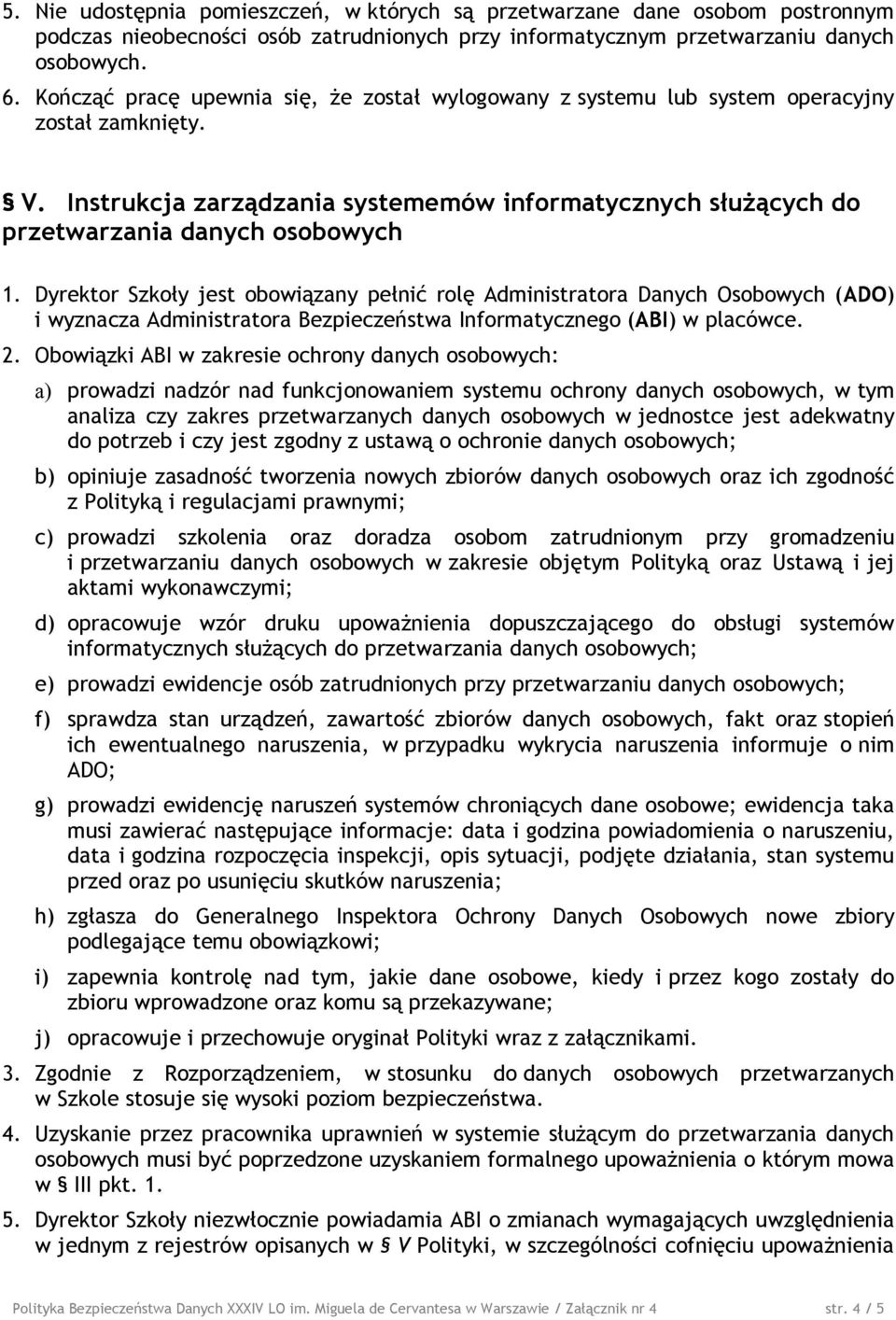 Dyrektor Szkoły jest obowiązany pełnić rolę Administratora Danych Osobowych (ADO) i wyznacza Administratora Bezpieczeństwa Informatycznego (ABI) w placówce. 2.