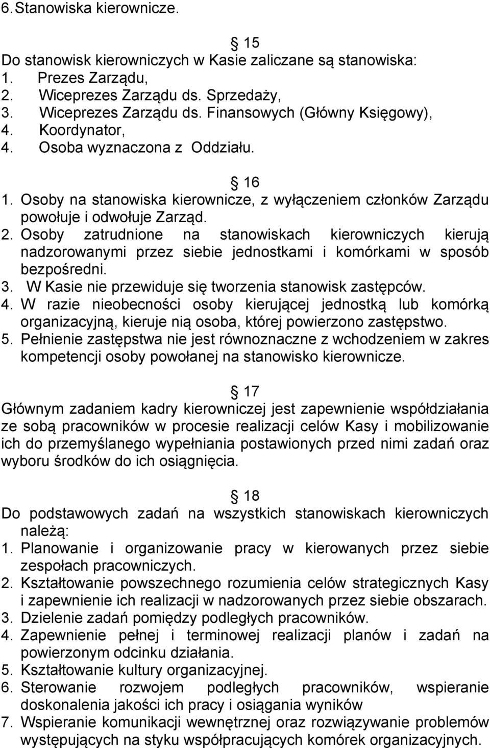 Osoby zatrudnione na stanowiskach kierowniczych kierują nadzorowanymi przez siebie jednostkami i komórkami w sposób bezpośredni. 3. W Kasie nie przewiduje się tworzenia stanowisk zastępców. 4.