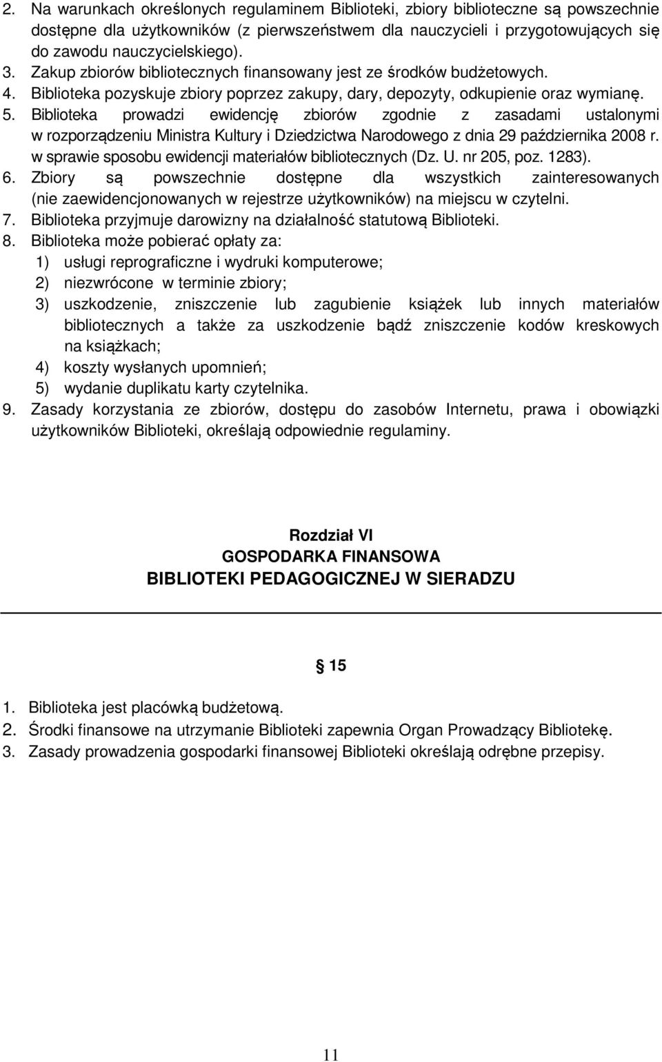 Biblioteka prowadzi ewidencję zbiorów zgodnie z zasadami ustalonymi w rozporządzeniu Ministra Kultury i Dziedzictwa Narodowego z dnia 29 października 2008 r.