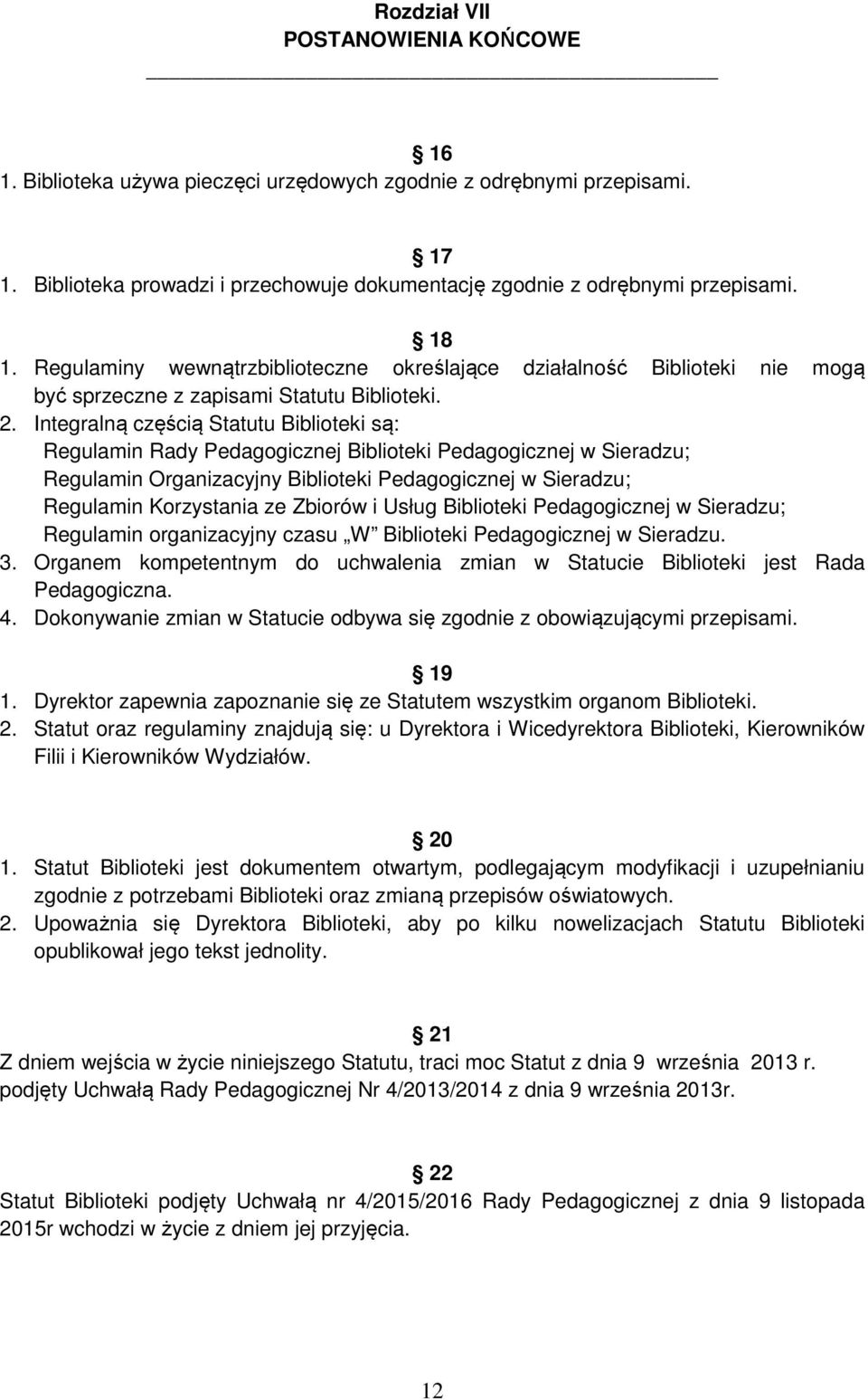 Integralną częścią Statutu Biblioteki są: Regulamin Rady Pedagogicznej Biblioteki Pedagogicznej w Sieradzu; Regulamin Organizacyjny Biblioteki Pedagogicznej w Sieradzu; Regulamin Korzystania ze