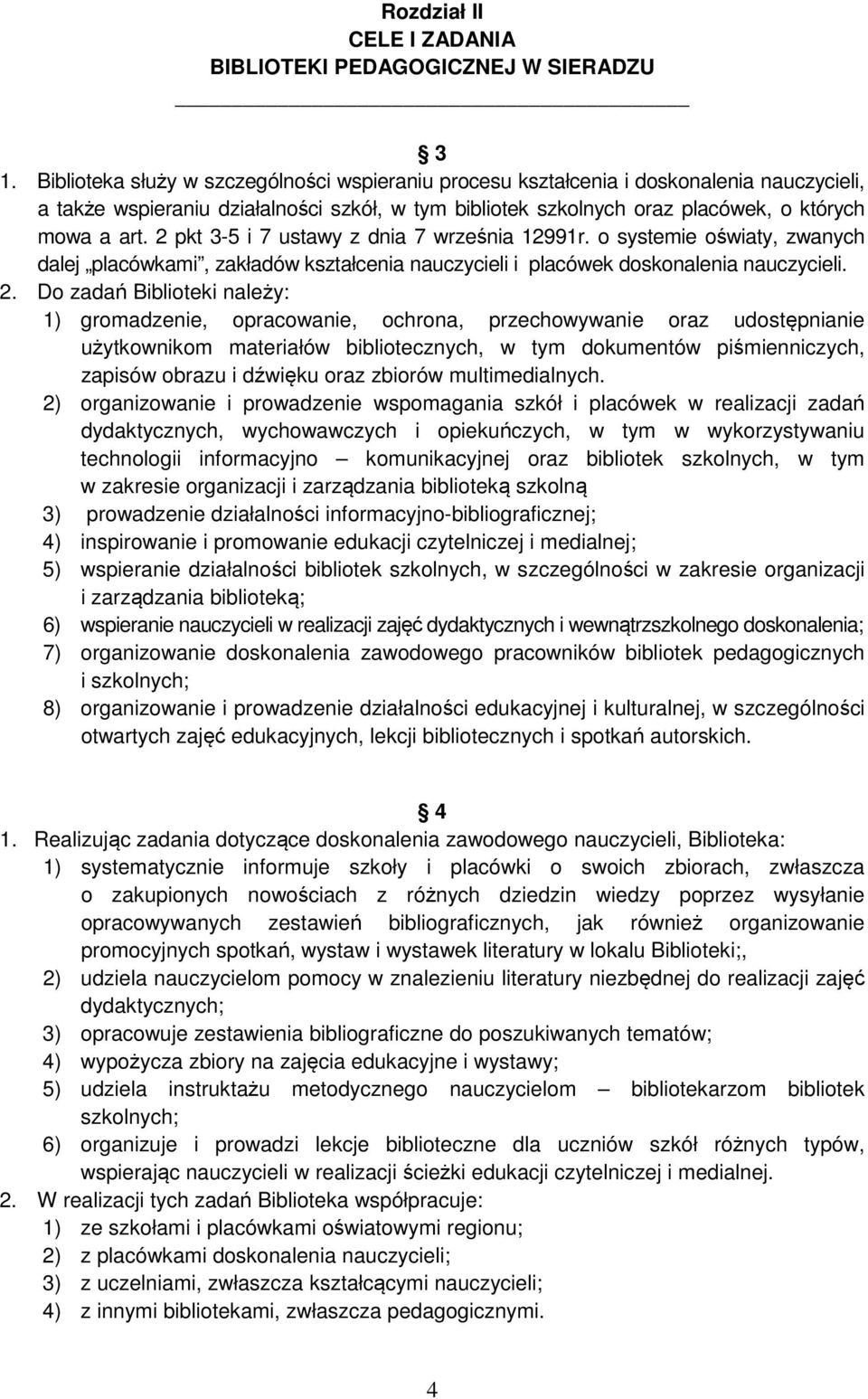 2 pkt 3-5 i 7 ustawy z dnia 7 września 12991r. o systemie oświaty, zwanych dalej placówkami, zakładów kształcenia nauczycieli i placówek doskonalenia nauczycieli. 2.