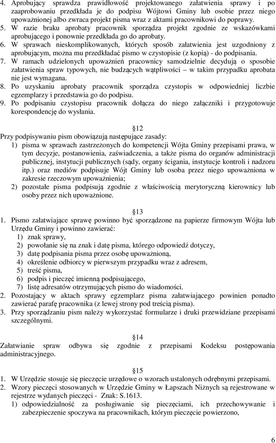 W sprawach nieskomplikowanych, których sposób załatwienia jest uzgodniony z aprobującym, można mu przedkładać pismo w czystopisie (z kopią) - do podpisania. 7.