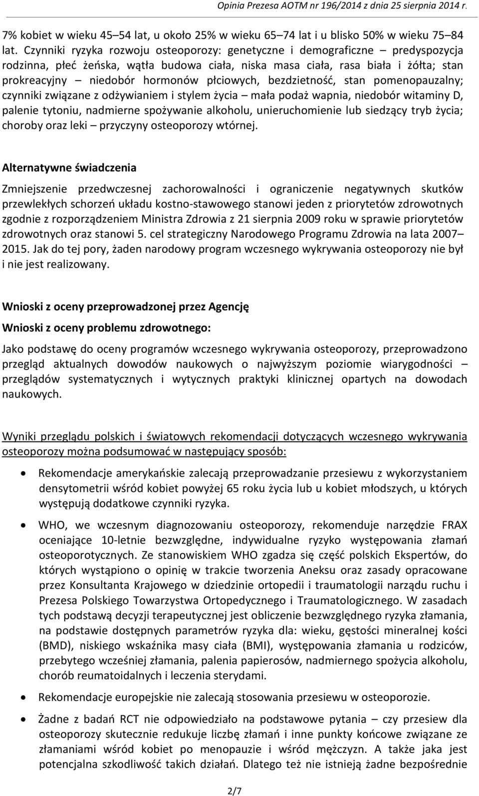 płciowych, bezdzietność, stan pomenopauzalny; czynniki związane z odżywianiem i stylem życia mała podaż wapnia, niedobór witaminy D, palenie tytoniu, nadmierne spożywanie alkoholu, unieruchomienie