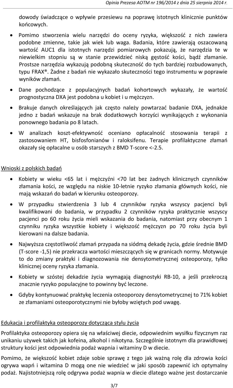 Badania, które zawierają oszacowaną wartość AUC1 dla istotnych narzędzi pomiarowych pokazują, że narzędzia te w niewielkim stopniu są w stanie przewidzieć niską gęstość kości, bądź złamanie.