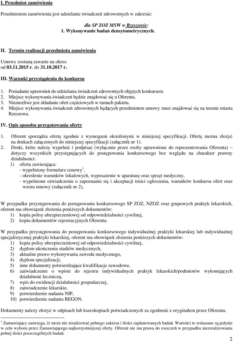 Posiadanie uprawnień do udzielania świadczeń zdrowotnych objętych konkursem. 2. Miejsce wykonywania świadczeń będzie znajdować się u Oferenta. 3.