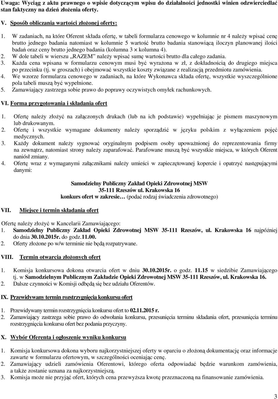 planowanej ilości badań oraz ceny brutto jednego badania (kolumna 3 kolumna 4). 2. W dole tabeli w wierszu RAZEM naleŝy wpisać sumę wartości brutto dla całego zadania. 3. KaŜda cena wpisana w formularzu cenowym musi być wyraŝona w zł, z dokładnością do drugiego miejsca po przecinku (tj.