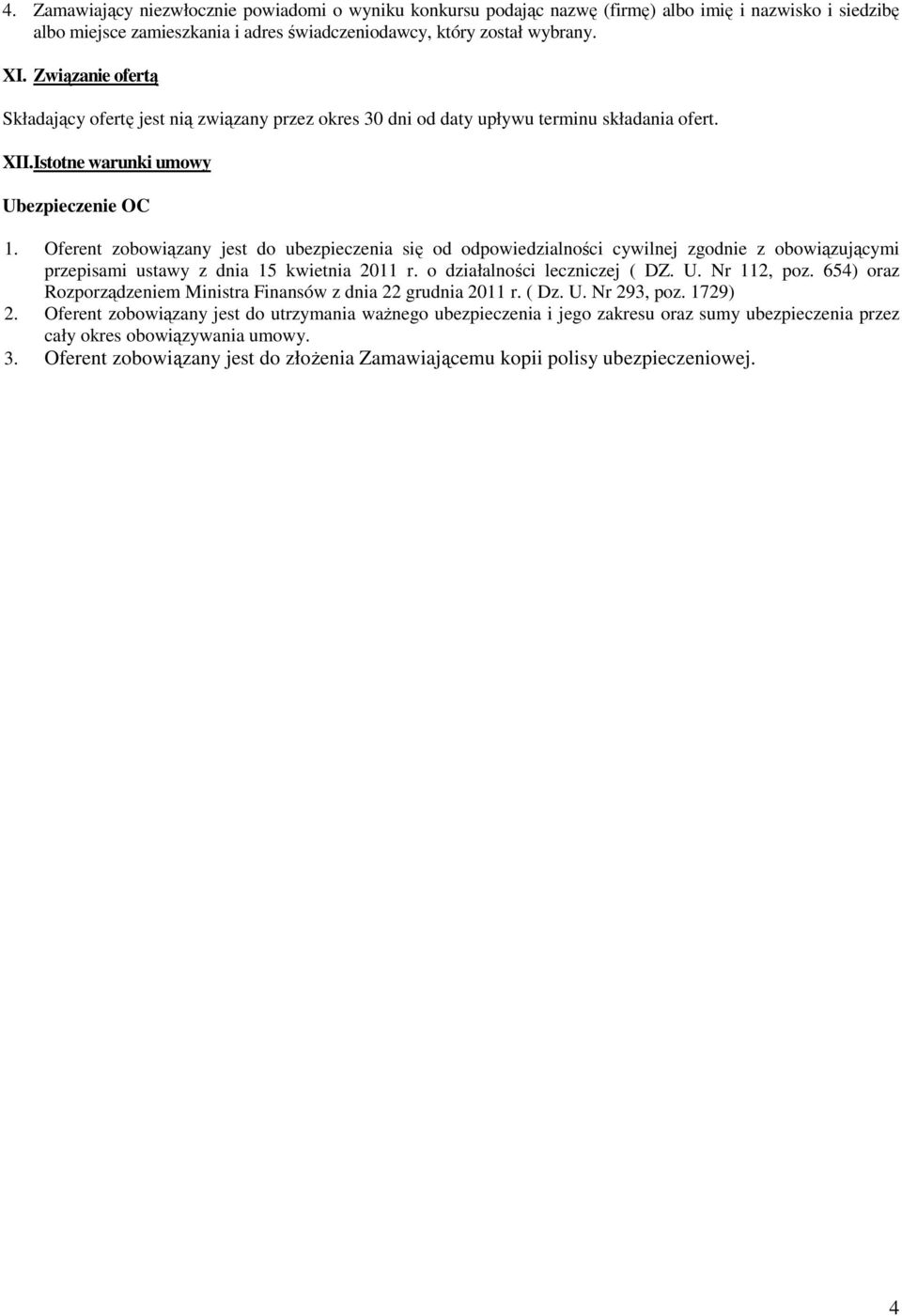 Oferent zobowiązany jest do ubezpieczenia się od odpowiedzialności cywilnej zgodnie z obowiązującymi przepisami ustawy z dnia 15 kwietnia 2011 r. o działalności leczniczej ( DZ. U. Nr 112, poz.