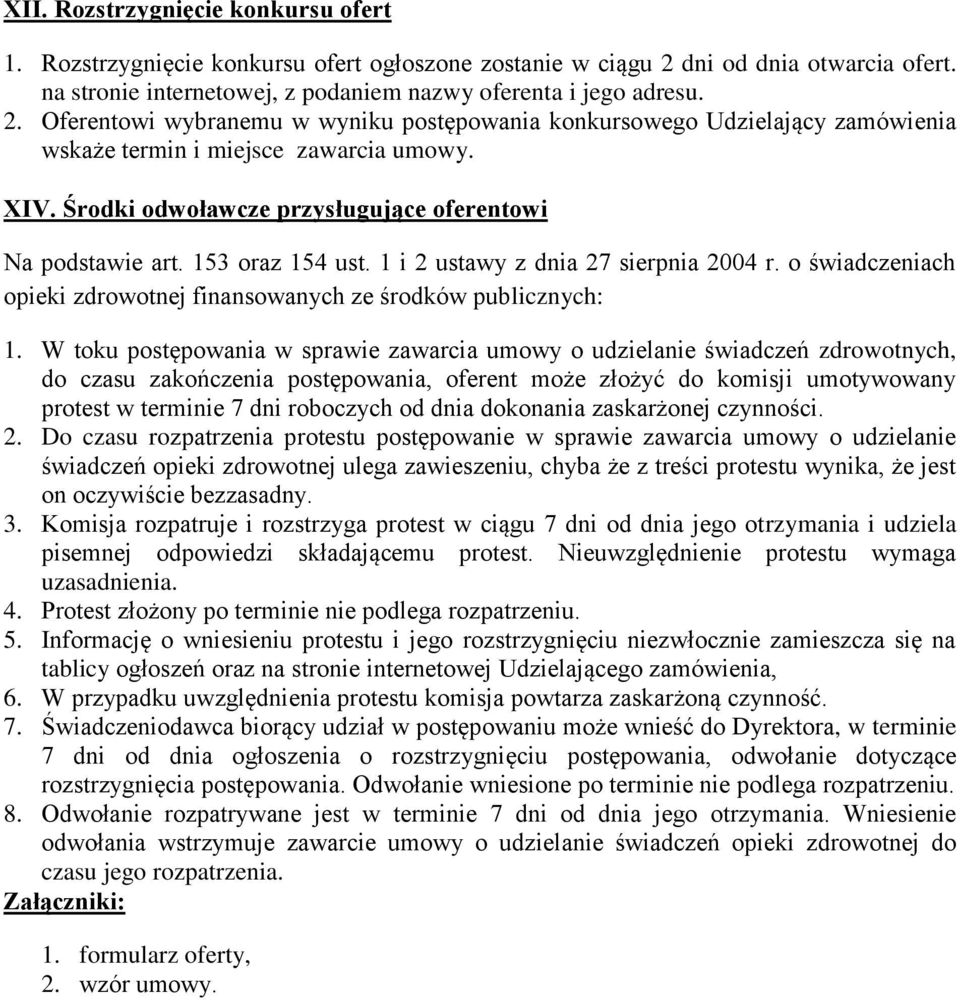 Oferentowi wybranemu w wyniku postępowania konkursowego Udzielający zamówienia wskaże termin i miejsce zawarcia umowy. XIV. Środki odwoławcze przysługujące oferentowi Na podstawie art.