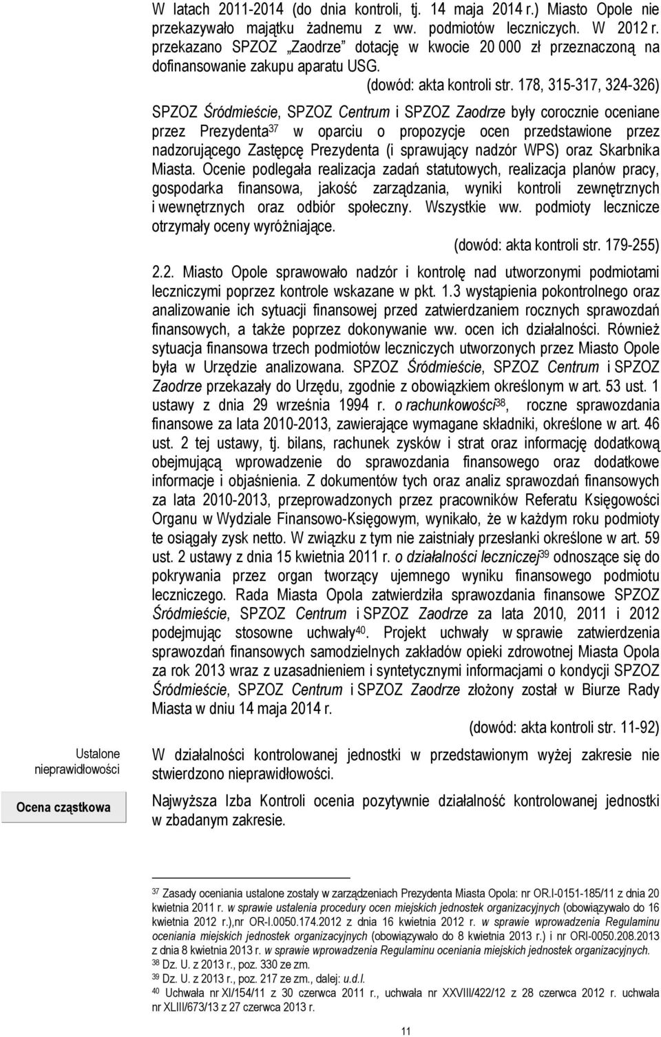 178, 315-317, 324-326) SPZOZ Śródmieście, SPZOZ Centrum i SPZOZ Zaodrze były corocznie oceniane przez Prezydenta 37 w oparciu o propozycje ocen przedstawione przez nadzorującego Zastępcę Prezydenta