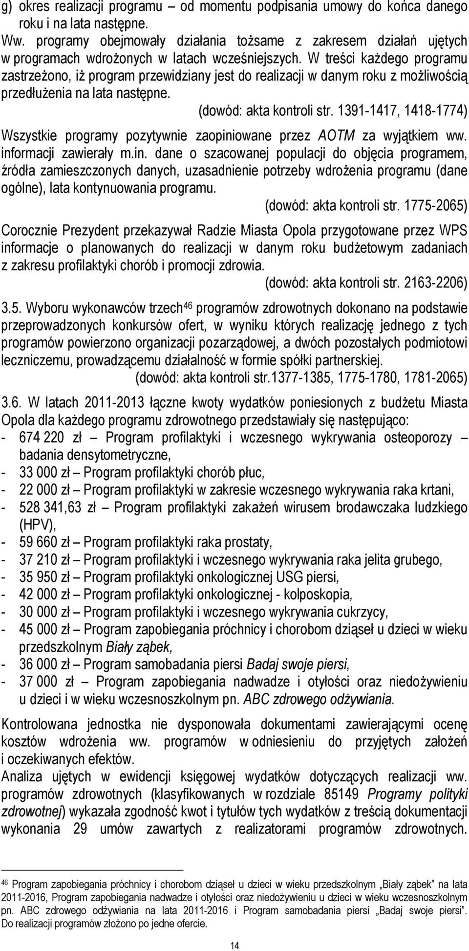 W treści każdego programu zastrzeżono, iż program przewidziany jest do realizacji w danym roku z możliwością przedłużenia na lata następne. (dowód: akta kontroli str.