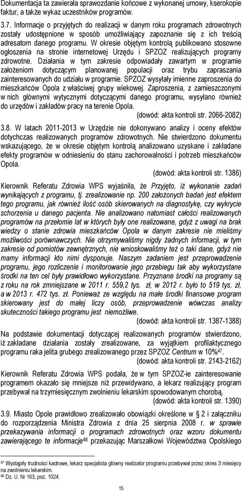 W okresie objętym kontrolą publikowano stosowne ogłoszenia na stronie internetowej Urzędu i SPZOZ realizujących programy zdrowotne.