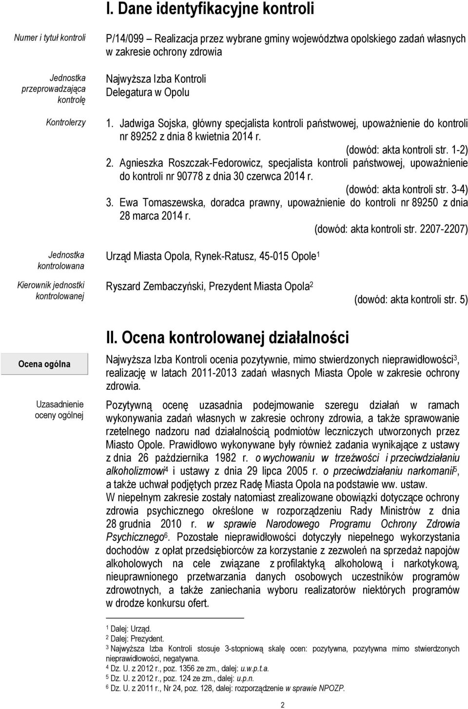 (dowód: akta kontroli str. 1-2) 2. Agnieszka Roszczak-Fedorowicz, specjalista kontroli państwowej, upoważnienie do kontroli nr 90778 z dnia 30 czerwca 2014 r. (dowód: akta kontroli str. 3-4) 3.