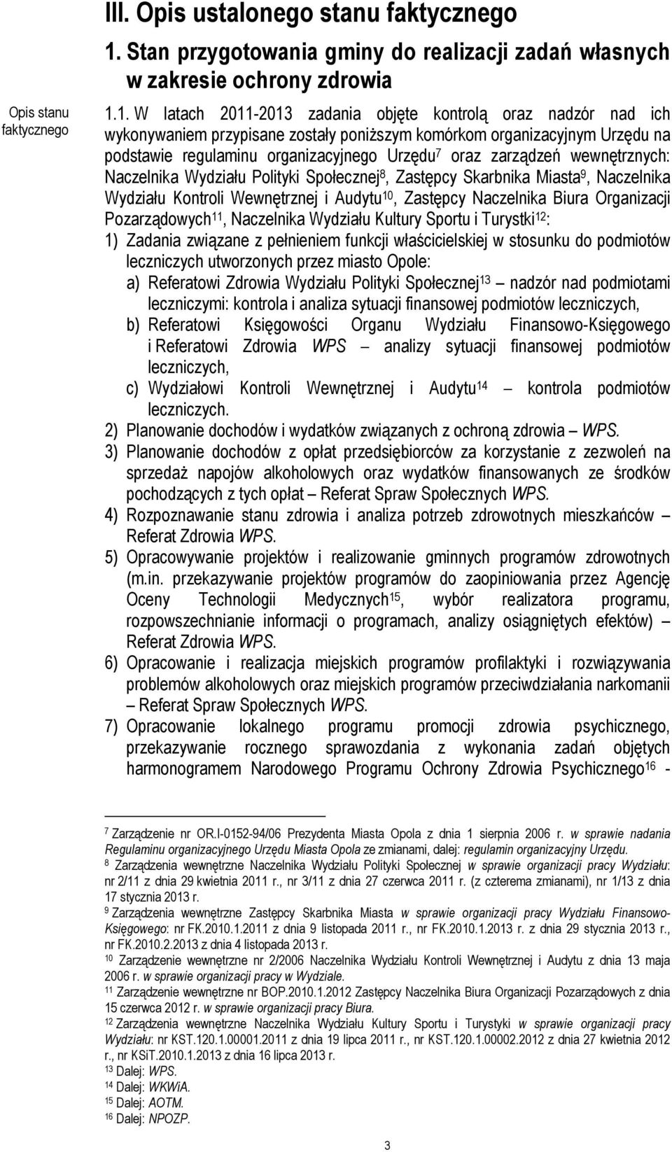 1. W latach 2011-2013 zadania objęte kontrolą oraz nadzór nad ich wykonywaniem przypisane zostały poniższym komórkom organizacyjnym Urzędu na podstawie regulaminu organizacyjnego Urzędu 7 oraz