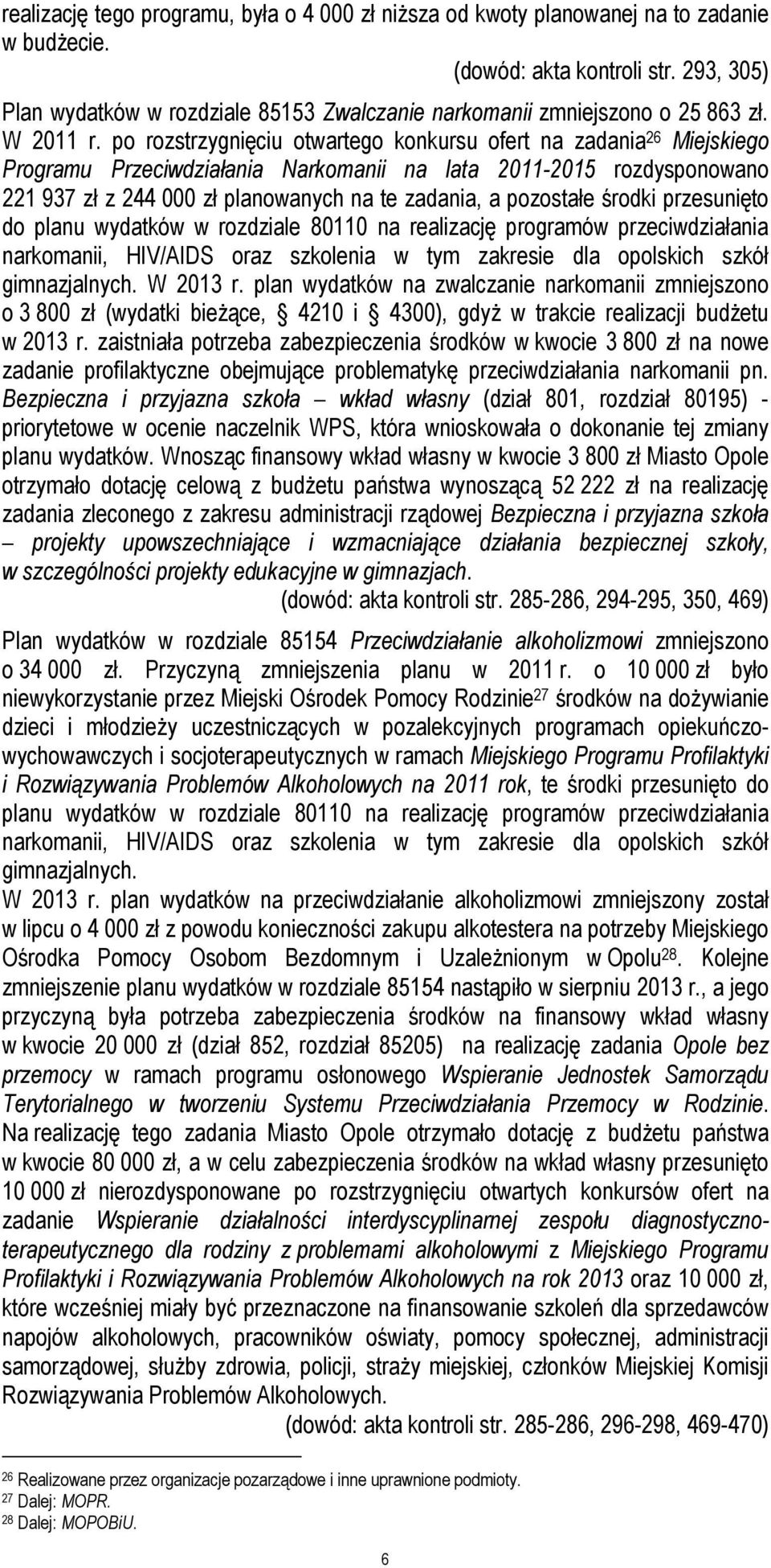 po rozstrzygnięciu otwartego konkursu ofert na zadania 26 Miejskiego Programu Przeciwdziałania Narkomanii na lata 2011-2015 rozdysponowano 221 937 zł z 244 000 zł planowanych na te zadania, a