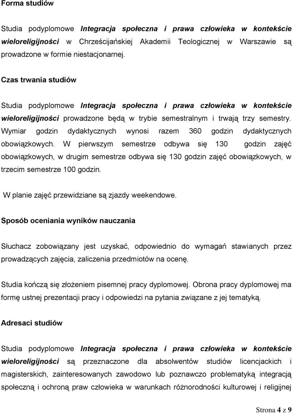 Wymiar godzin dydaktycznych wynosi razem 360 godzin dydaktycznych obowiązkowych.