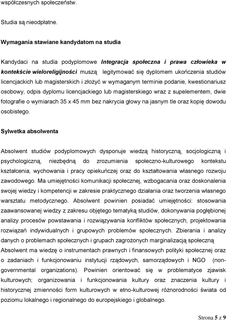 licencjackich lub magisterskich i złożyć w wymaganym terminie podanie, kwestionariusz osobowy, odpis dyplomu licencjackiego lub magisterskiego wraz z supelementem, dwie fotografie o wymiarach 35 x 45