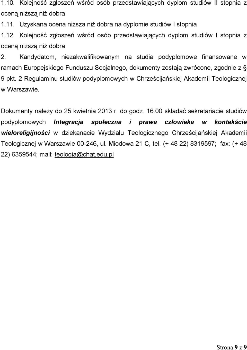 Kandydatom, niezakwalifikowanym na studia podyplomowe finansowane w ramach Europejskiego Funduszu Socjalnego, dokumenty zostają zwrócone, zgodnie z 9 pkt.