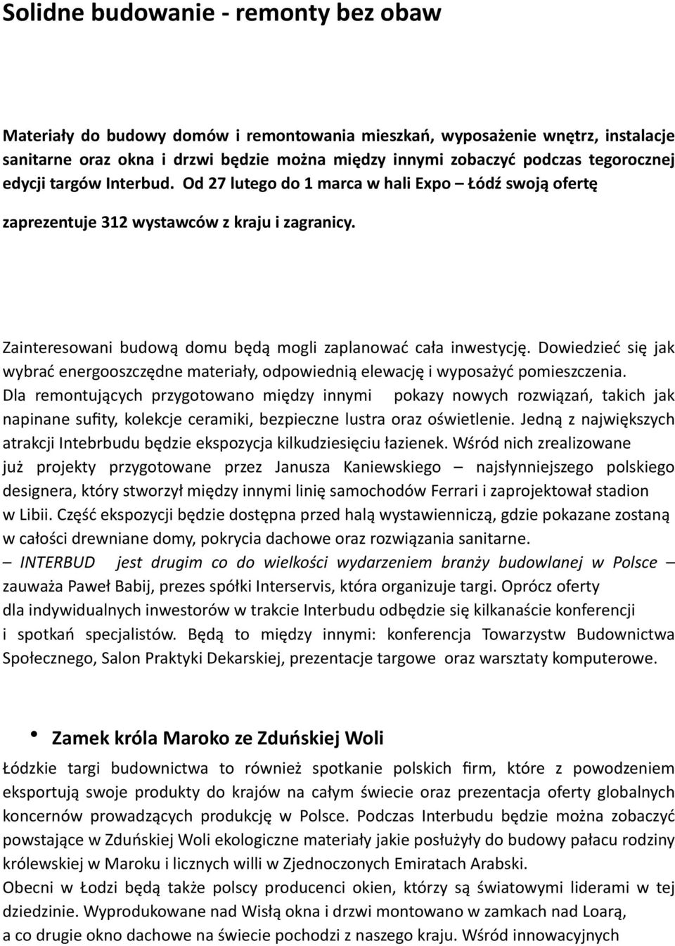 Zainteresowani budową domu będą mogli zaplanować cała inwestycję. Dowiedzieć się jak wybrać energooszczędne materiały, odpowiednią elewację i wyposażyć pomieszczenia.