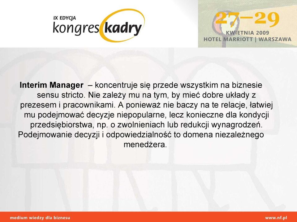 A ponieważ nie baczy na te relacje, łatwiej mu podejmować decyzje niepopularne, lecz konieczne